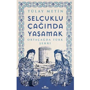 Selçuklu Çağında Yaşamak - Tülay Metin