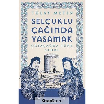 Selçuklu Çağında Yaşamak - Tülay Metin