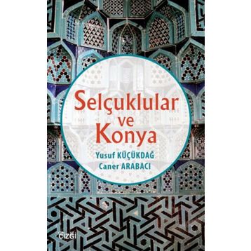 Selçuklular ve Konya - Yusuf Küçükdağ Caner Arabacı