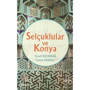 Selçuklular ve Konya - Yusuf Küçükdağ Caner Arabacı
