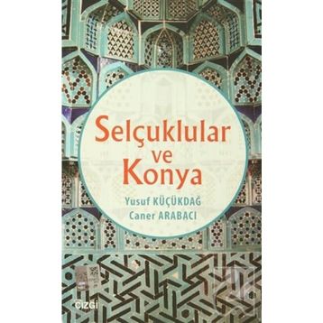 Selçuklular ve Konya - Yusuf Küçükdağ Caner Arabacı