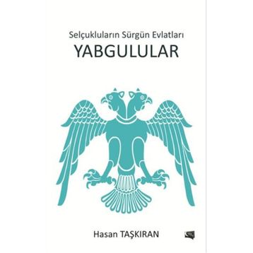 Selçukluların Sürgün Evlatları Yabgulular - Hasan Taşkıran