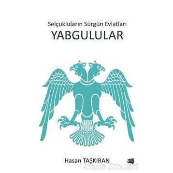 Selçukluların Sürgün Evlatları Yabgulular - Hasan Taşkıran