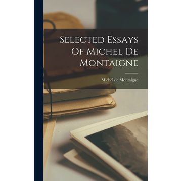 SELECTED ESSAYS - MICHEL DE MONTAIGNE