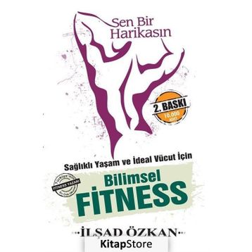 Sen Bir Harikasın - Sağlıklı Yaşam ve İdeal Vücut İçin Bilimsel Fitness - İlşad Özkan