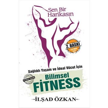 Sen Bir Harikasın - Sağlıklı Yaşam ve İdeal Vücut İçin Bilimsel Fitness - İlşad Özkan