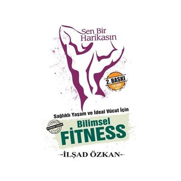 Sen Bir Harikasın - Sağlıklı Yaşam ve İdeal Vücut İçin Bilimsel Fitness - İlşad Özkan