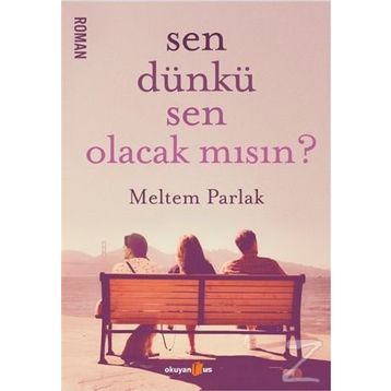 Sen Dünkü Sen Olacak mısın? - Meltem Parlak