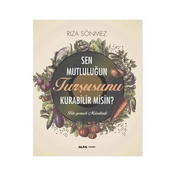 Sen Mutluluğun Turşusunu Kurabilir Misin? Alfa Yayınları