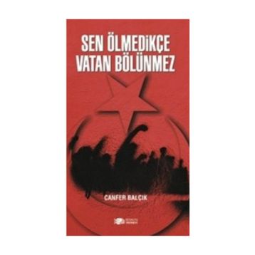 Sen Ölmedikçe Vatan Bölünmez - Canfer Balçık