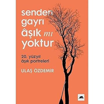 Senden Gayrı Aşık Mı Yoktur 20. Yüzyıl Aşık Portreleri - Ulaş Özdemir