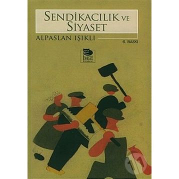 SENDİKACILIK VE SIYASET - ALPASLAN IŞIKLI