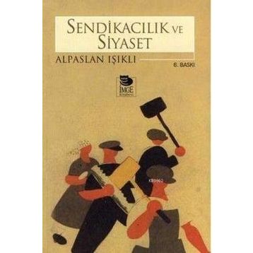SENDİKACILIK VE SIYASET - ALPASLAN IŞIKLI