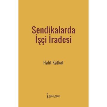 Sendikalarda İşçi İradesi - Halit Katkat
