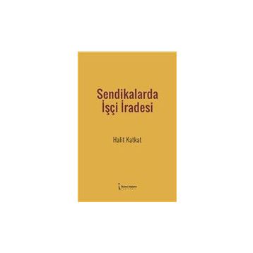 Sendikalarda İşçi İradesi - Halit Katkat