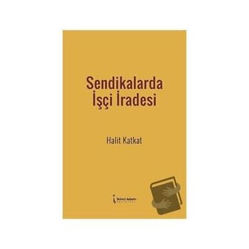 Sendikalarda İşçi İradesi - Halit Katkat