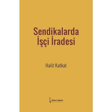 Sendikalarda İşçi İradesi - Halit Katkat