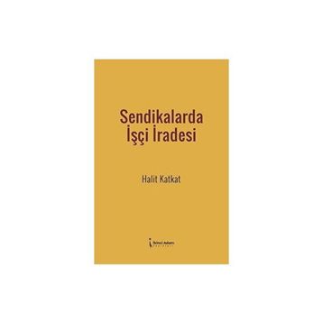 Sendikalarda İşçi İradesi - Halit Katkat