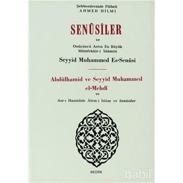 SENUSILER VE ONÜÇÜNÜ ASRIN EN BÜYÜK MÜTEFFEKKİR-I İSLAMISI ABDÜLHAMID VE SEYYID MUHAMMED EL-MEHDI - FILIBELI AHMET HILMI
