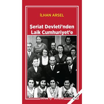 ŞERİAT DEVLETI´NDEN LAIK CUMHURIYET´E - İLHAN ARSEL
