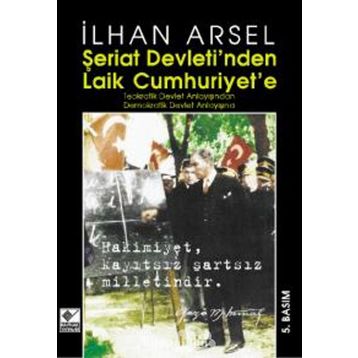 ŞERİAT DEVLETI´NDEN LAIK CUMHURIYET´E - İLHAN ARSEL