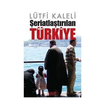 Şeriatlaştırılan Türkiye - Lütfi Kaleli