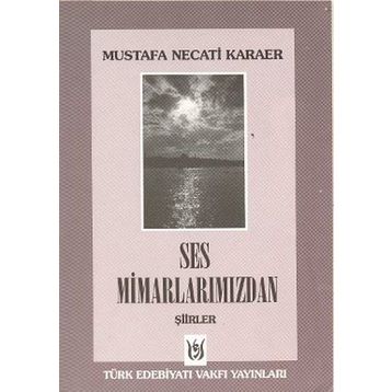 SES MİMARLARIMIZDAN ŞİİRLER - MUSTAFA NECATI KARAER