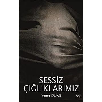 Sessiz Çığlıklarımız - Yunus Kuşan