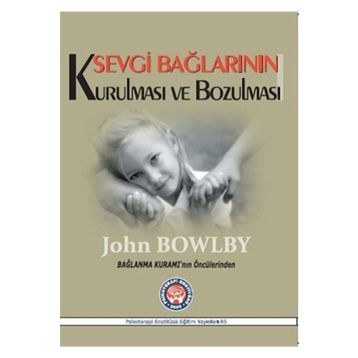 Sevgi Bağlarının Kurulması ve Bozulması - John Bowlby