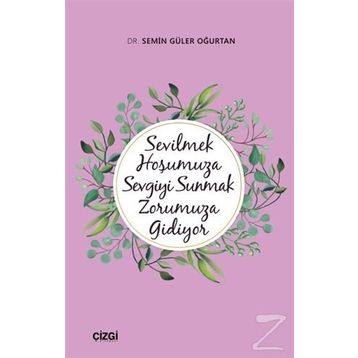 Sevilmek Hoşumuza Sevgiyi Sunmak Zorumuza Gidiyor - Semin Güler Oğurtan