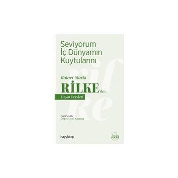 Seviyorum İç Dünyamın Kuytularını - Rainer Maria Rilke'den Hayat Dersleri - Ozan Karadağ
