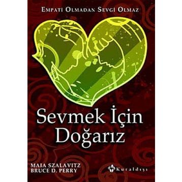 Sevmek için Doğarız Empati Olmadan Sevgi Olmaz - Bruce D. Perry - Maia Szalavitz