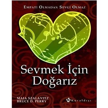 Sevmek için Doğarız Empati Olmadan Sevgi Olmaz - Bruce D. Perry - Maia Szalavitz