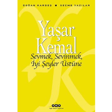 Sevmek, Sevinmek, İyi Şeyler Üstüne - Yaşar Kemal