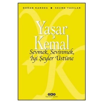 Sevmek, Sevinmek, İyi Şeyler Üstüne - Yaşar Kemal