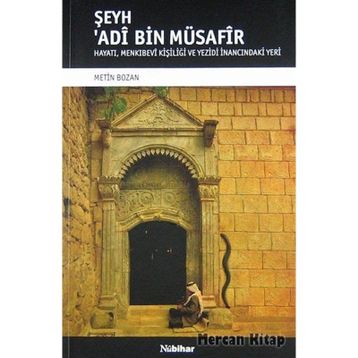 ŞEYH ADI BIN MÜSAFIR HAYATI, MENKIBEVI KIŞILIĞI VE YEZIDI İNANCINDAKI YERI - METIN BOZAN