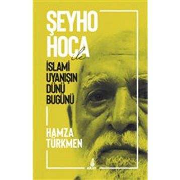 Şeyho Hoca İle İslami Uyanışın Dünü Bugünü - Hamza Türkmen