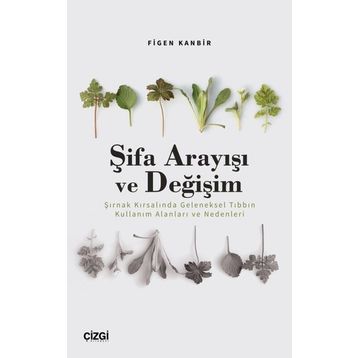 Şifa Arayışı ve Değişim Şırnak Kırsalında Geleneksel Tıbbın Kullanım Alanları ve Nedenleri Çizgi Kitabevi Yayınları