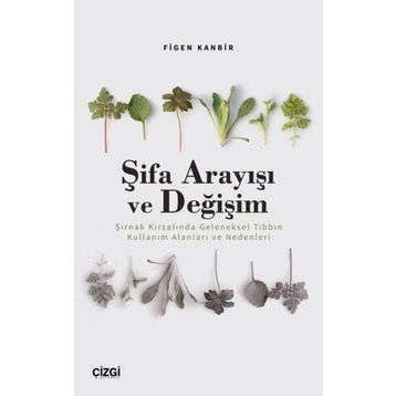 Şifa Arayışı ve Değişim Şırnak Kırsalında Geleneksel Tıbbın Kullanım Alanları ve Nedenleri Çizgi Kitabevi Yayınları