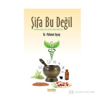 ŞIFA BU DEĞIL MODERNLIĞIN ARA YÜZÜ: ALTERNATIF TIP - MEHMET AYSOY
