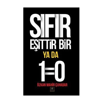 Sıfır Eşittir Bir Ya Da 1=0 - Özkan Mahir Çuhadar