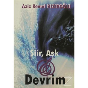 ŞİİR, AŞK VE DEVRIM - AZIZ KEMAL HIZIROĞLU