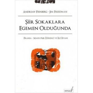 ŞİİR SOKAKLARA EGEMEN OLDUĞUNDA FRANSA - MAYIS 1968, ÖĞRENCİ VE İŞÇİ İSYANI - ANDREW FEENBERG, JIM FREEDMAN