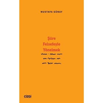 Şiire Felsefeyle Yönelmek - Mustafa Günay Çizgi