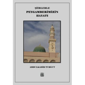 Şiirlerle Peygamberimizin Hayatı - Abdülkadir Turğut