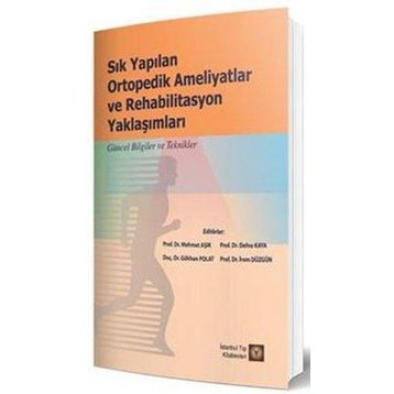 Sık Yapılan Ortopedik Ameliyatlar ve Rehabilitasyon Yaklaşımları - İstanbul Tıp Kitabevi