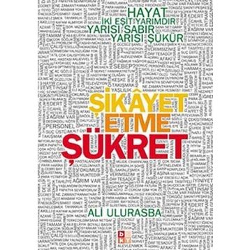 ŞİKAYET ETME ŞÜKRET HAYAT İKİ EŞİT YARIMDIR, YARISI SABIR YARISI ŞÜKÜR - ALI ULURASBA