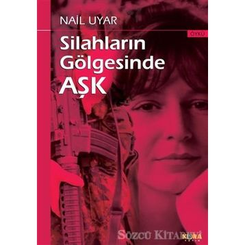 Silahların Gölgesinde Aşk - Nail Uyar