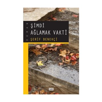 ŞİMDİ AĞLAMAK VAKTI - ŞERİF BENEKÇİ