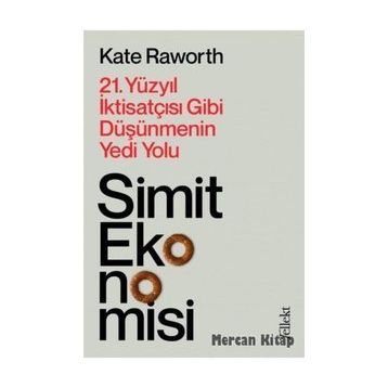Simit Ekonomisi: 21.Yüzyıl İktisatçısı Gibi Düşünmenin Yedi Yolu - Kate Raworth